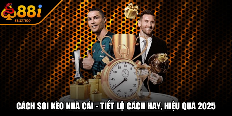 Cách Soi Kèo Nhà Cái - Tiết Lộ Cách Hay, Hiệu Quả 2025